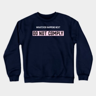 Whatever happens next do not comply Crewneck Sweatshirt